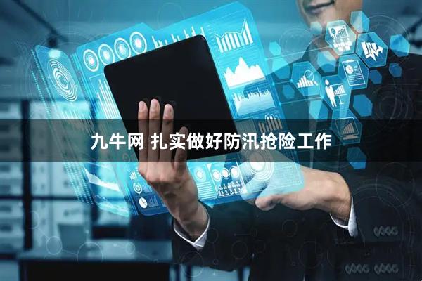 九牛网 扎实做好防汛抢险工作