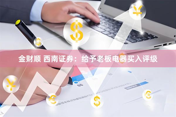金财顺 西南证券：给予老板电器买入评级